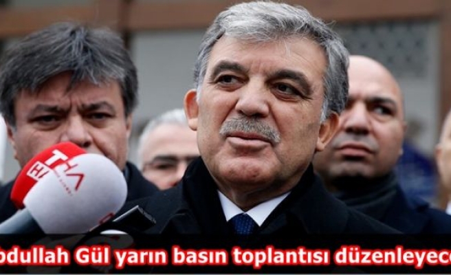 Abdullah Gül yarın basın toplantısı düzenleyecek