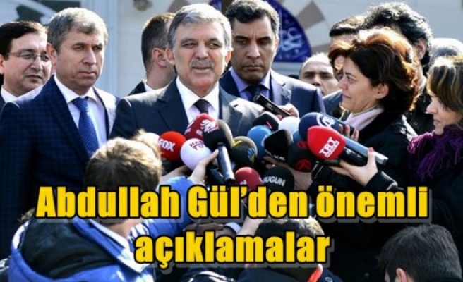 Abdullah Gül’den önemli açıklamalar