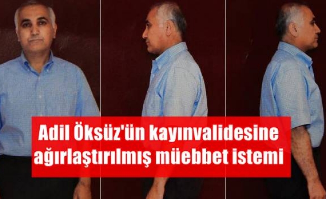 Adil Öksüz'ün kayınvalidesine ağırlaştırılmış müebbet istemi