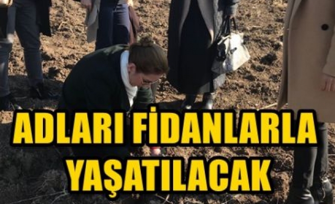 ADLARI FİDANLARLA YAŞATILACAK