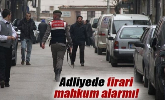 Adliyede firari mahkum alarmı