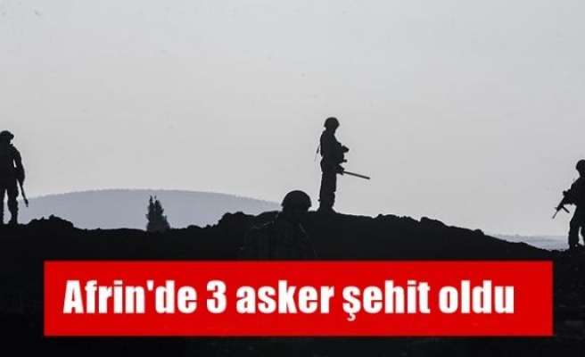 Afrin'de 3 asker şehit oldu