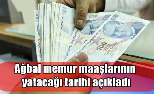 Ağbal memur maaşlarının yatacağı tarihi açıkladı