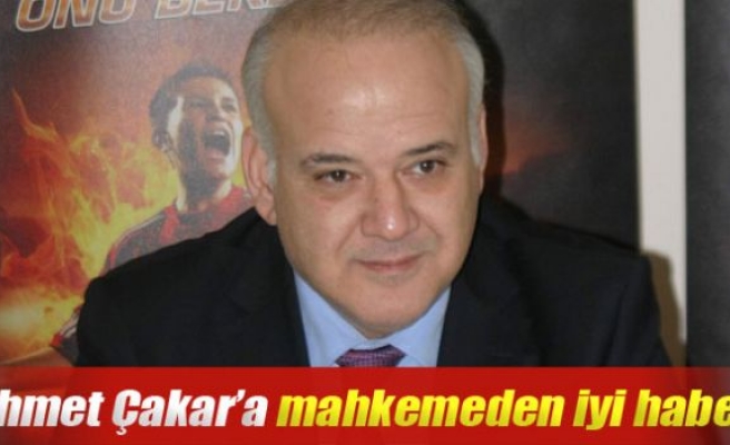 Ahmet Çakar’a mahkemeden iyi haber