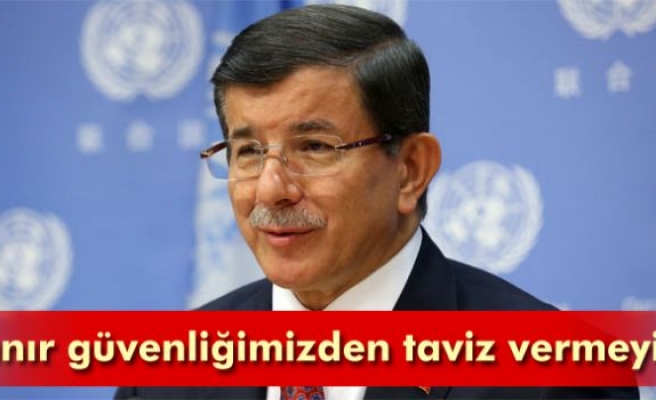 Ahmet Davutoğlu: 'Sınır güvenliğimizden taviz vermeyiz'