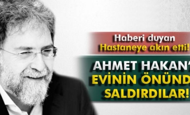 Ahmet Hakan'a evinin önünde saldırdılar!