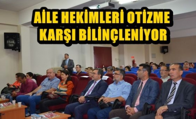 AİLE HEKİMLERİ OTİZME KARŞI BİLİNÇLENİYOR