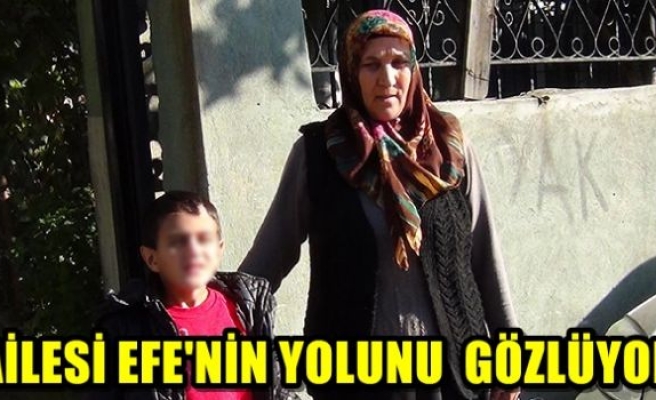 Ailesi Efe’nin yolunu gözlüyor