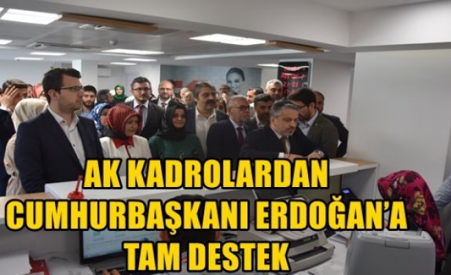 AK KADROLARDAN CUMHURBAŞKANI ERDOĞAN’A TAM DESTEK