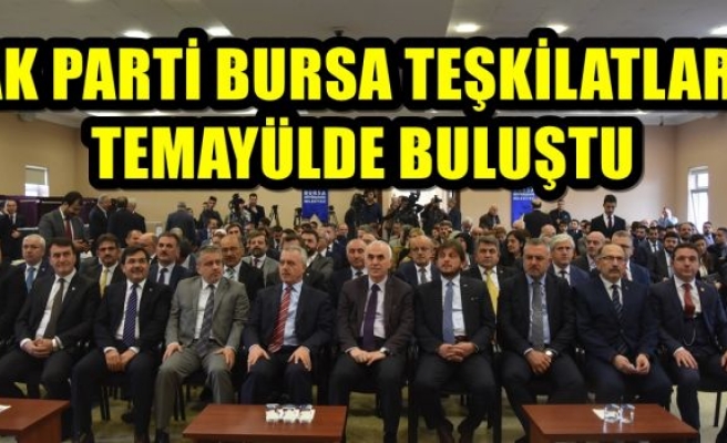 AK PARTİ BURSA TEŞKİLATLARI  TEMAYÜLDE BULUŞTU