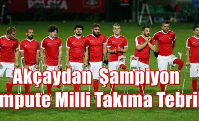 Akçaydan  Şampiyon Ampute Milli Takıma Tebrik