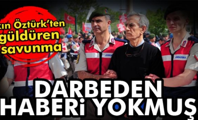 Akın Öztürk: Darbeden haberim yok