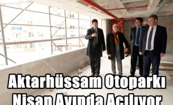 Aktarhüssam Otoparkı Nisan Ayında Açılıyor