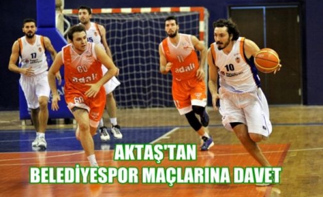  Aktaş’tan Belediyespor Maçlarına Davet