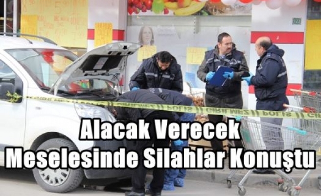 Alacak Verecek Meselesinde Silahlar Konuştu