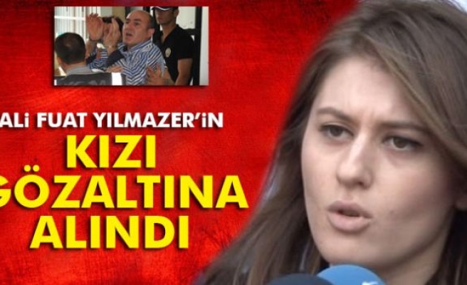 Ali Fuat Yılmazer’in Kızına FETÖ Gözaltısı