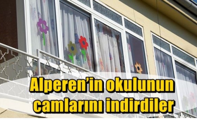 Alperen’in okulunun camlarını indirdiler