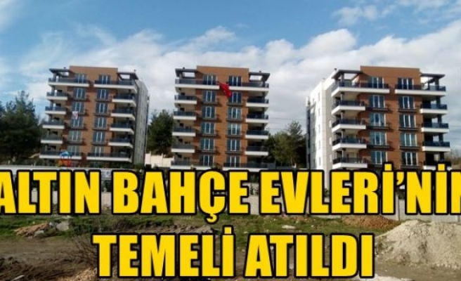 ALTIN BAHÇE EVLERİ’NİN TEMELİ ATILDI