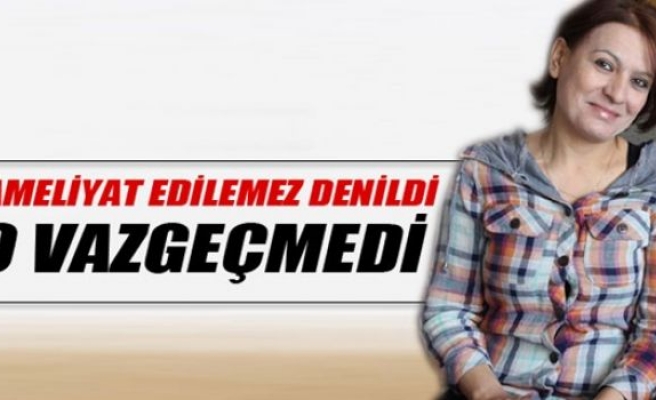 Ameliyat edilemez denildi, sağlığına yeniden kavuştu