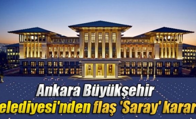 Ankara Büyükşehir Belediyesi'nden flaş 'Saray' kararı