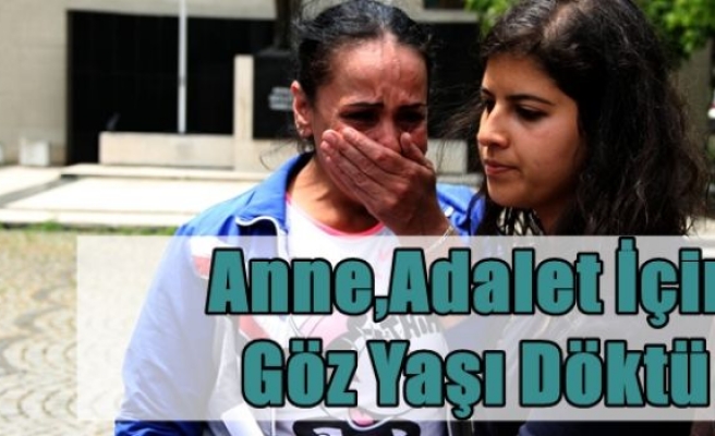 Anne Adalet İçin Göz Yaşı Döktü