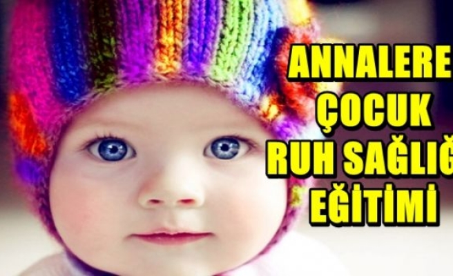 Annelere çocuk ruh sağlığı eğitimi