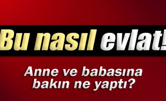 Annesini dövüp, babasını bıçakladı