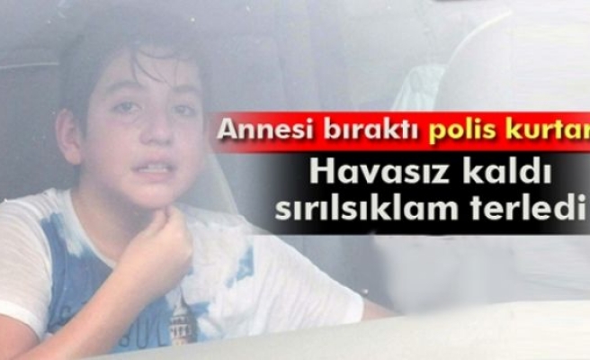 Annesinin araçta bıraktığı çocuğu polis kurtardı