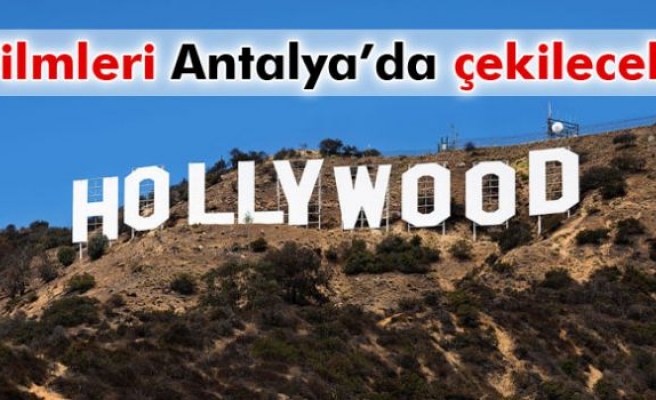 Antalya, Hollywood filmlerinin merkezi olacak