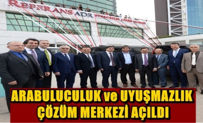 ARABULUCULUK ve UYUŞMAZLIK ÇÖZÜM MERKEZİ AÇILDI