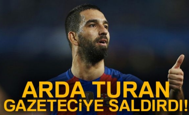 Arda Turan gazeteciye saldırdı