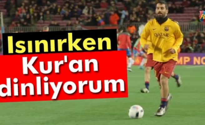 Arda Turan: Isınırken Kur'an dinliyorum