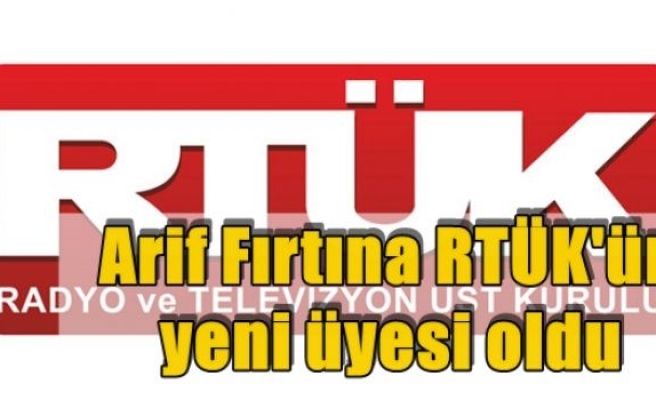 Arif Fırtına RTÜK'ün yeni üyesi oldu