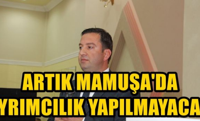 ARTIK MAMUŞA'DA AYRIMCILIK YAPILMAYACAK