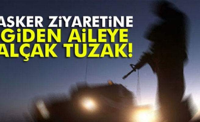 Asker ziyaretine giden aileye alçak tuzak!