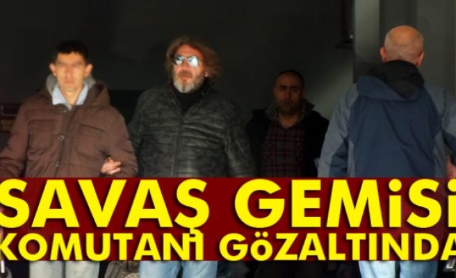 Askeri geminin komutanı FETÖ'den gözaltına alındı