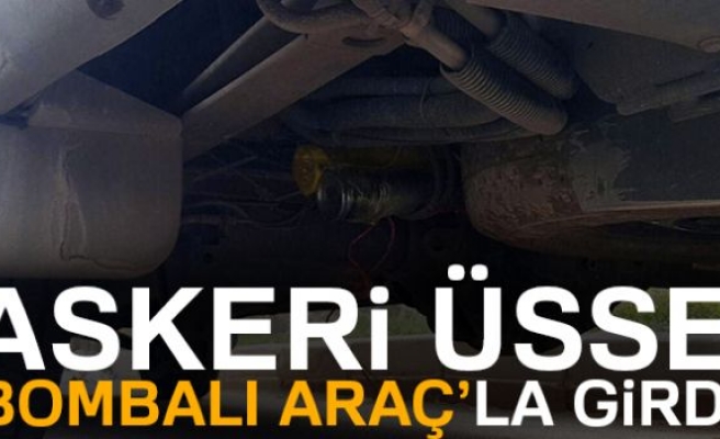 ASKERİ ÜSSE BOMBALI ARAÇLA GİRDİ!