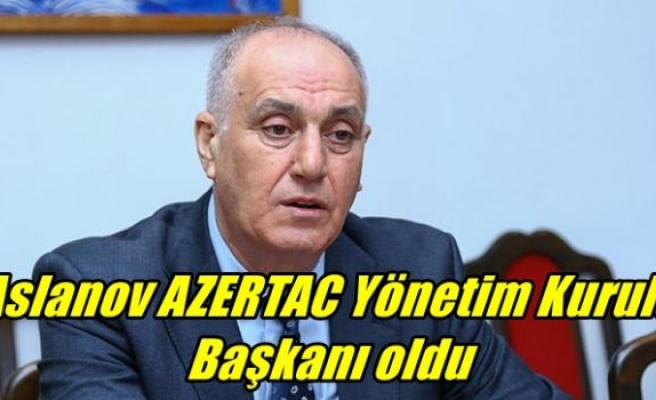 Aslanov AZERTAC Yönetim Kurulu Başkanı oldu