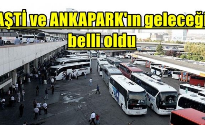 AŞTİ ve ANKAPARK'ın geleceği belli oldu