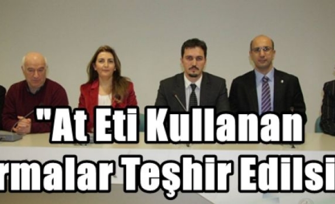 “At Eti Kullanan Firmalar Teşhir Edilsin“