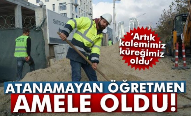 Atanamayan öğretmen amele oldu