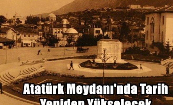 Atatürk Meydanı'nda Tarih Yeniden Yükselecek