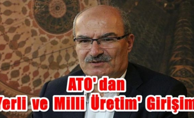 ATO'dan 'yerli ve milli üretim' girişimi