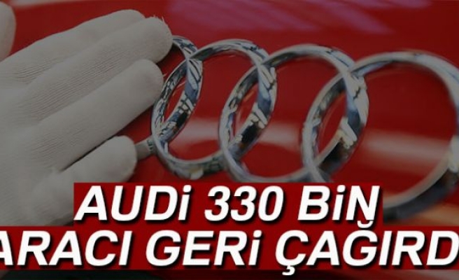 AUDİ 330 BİN ARACI GERİ ÇAĞIRDI!