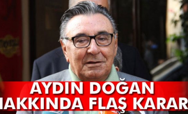 Aydın Doğan İçin FLAŞ Karar!