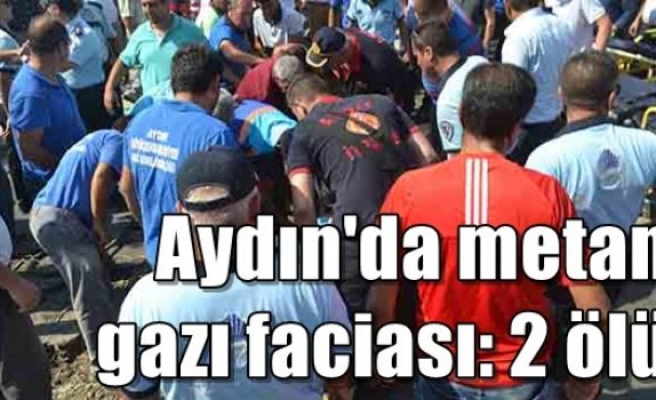 Aydın'da metan gazı faciası: 2 ölü