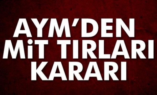 AYM’den MİT tırları kararı