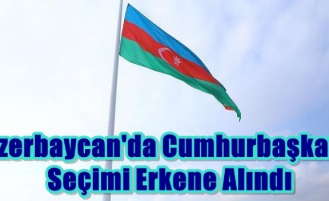 Azerbaycan'da cumhurbaşkanı seçimi erkene alındı