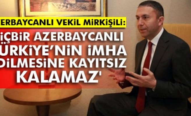 Azerbeycanlı Vekil Mirkişili'den Türkiye'ye Destek!