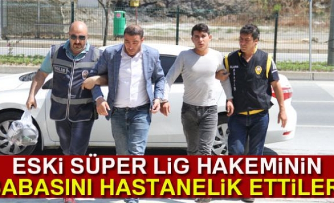 BABASINI HASTANELİK ETTİLER!